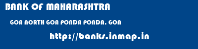 BANK OF MAHARASHTRA  GOA NORTH GOA PONDA PONDA, GOA  banks information 